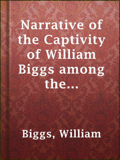 Title details for Narrative of the Captivity of William Biggs among the Kickapoo Indians in Illinois in 1788 by William Biggs - Available